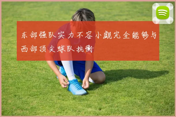 东部强队实力不容小觑完全能够与西部顶尖球队抗衡