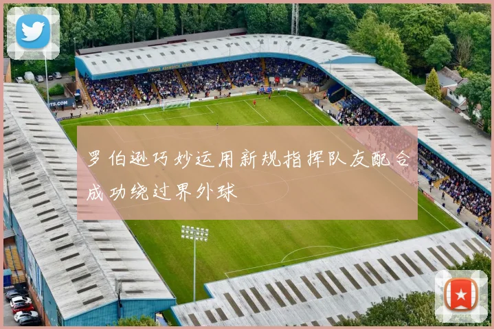 罗伯逊巧妙运用新规指挥队友配合成功绕过界外球